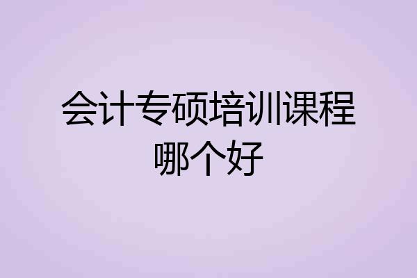 会计专硕培训课程哪个好