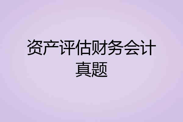 资产评估财务会计真题
