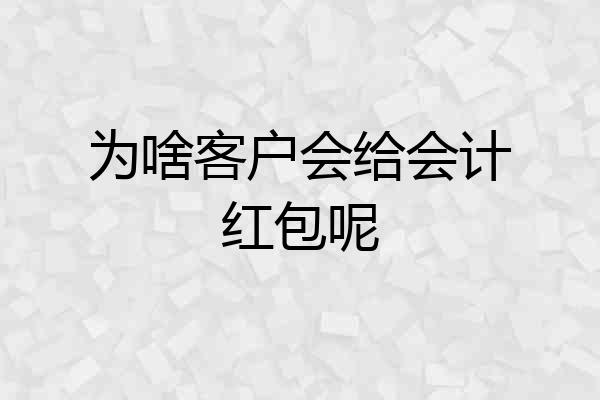 为啥客户会给会计红包呢