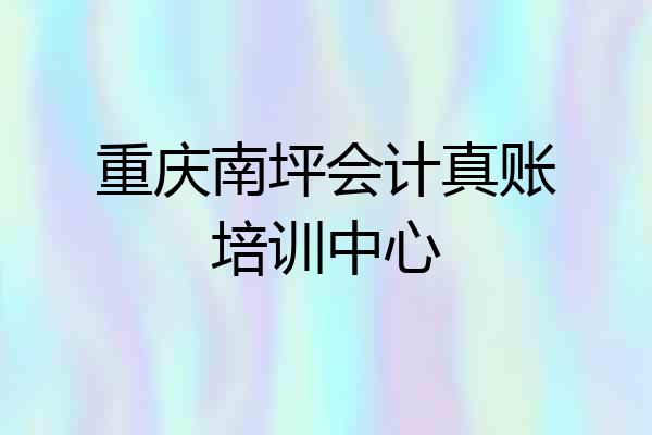 重庆南坪会计真账培训中心