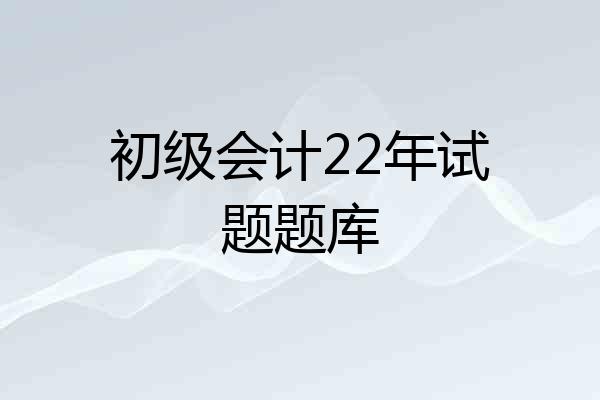 初级会计22年试题题库