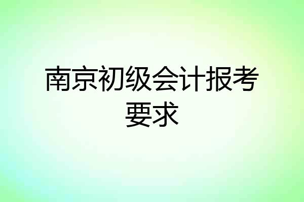 南京初级会计报考要求