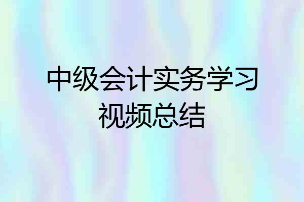 中级会计实务学习视频总结
