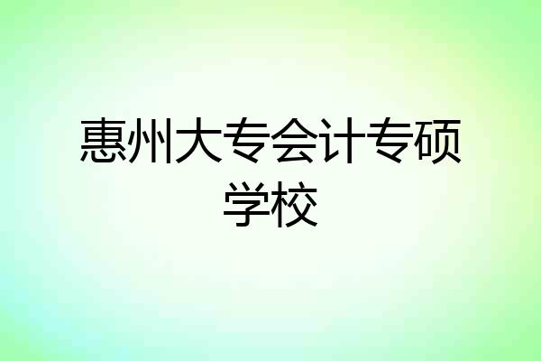 惠州大专会计专硕学校
