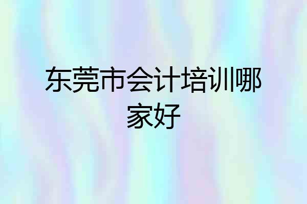 东莞市会计培训哪家好