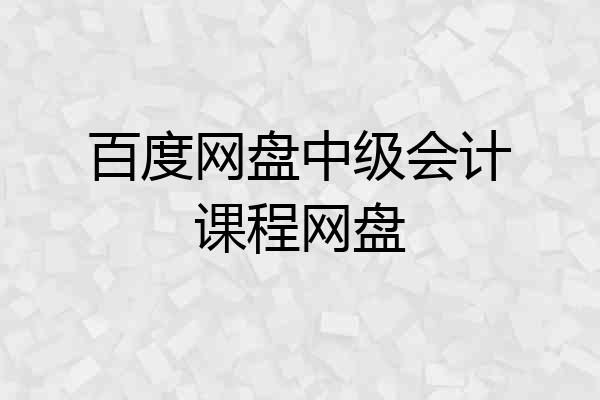 百度网盘中级会计课程网盘