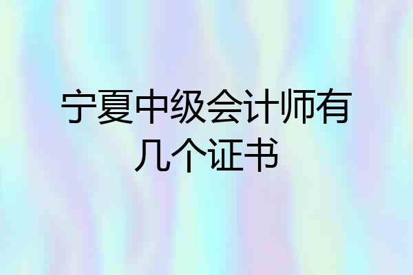 宁夏中级会计师有几个证书