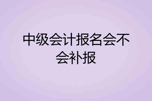 中级会计报名会不会补报