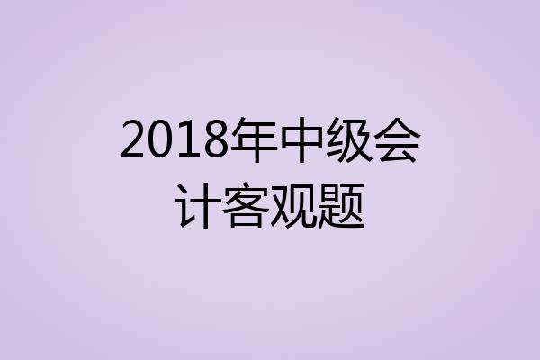 2018年中级会计客观题