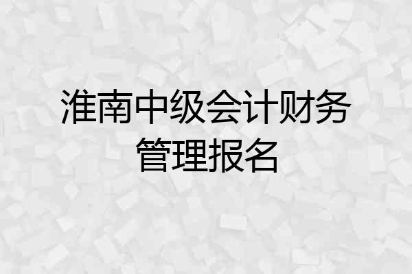 淮南中级会计财务管理报名
