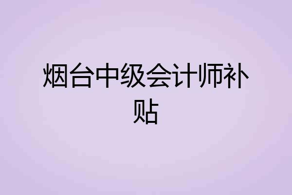 烟台中级会计师补贴