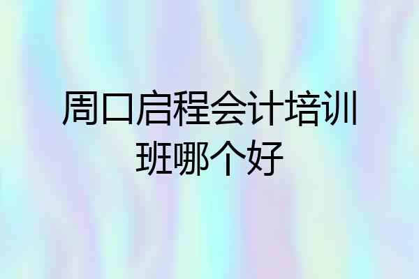周口启程会计培训班哪个好