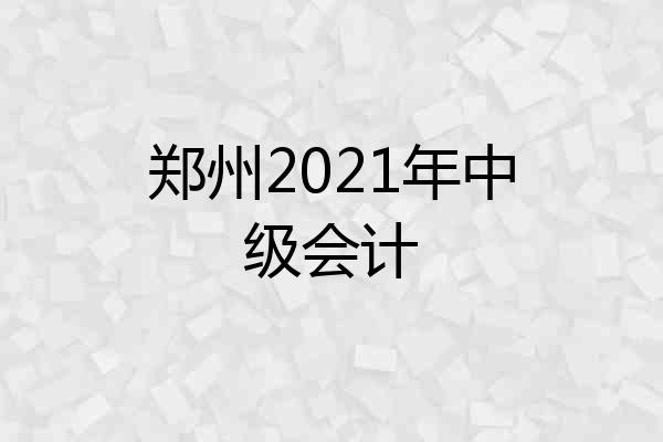 郑州2021年中级会计