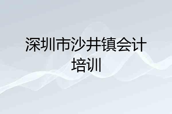 深圳市沙井镇会计培训
