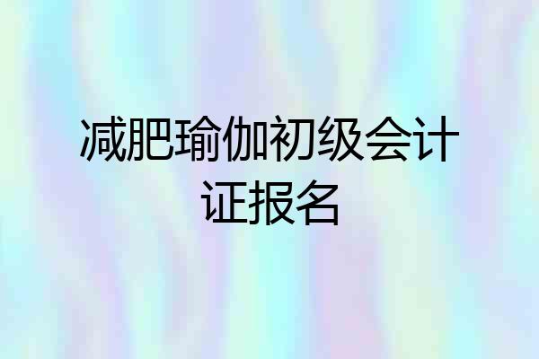 减肥瑜伽初级会计证报名