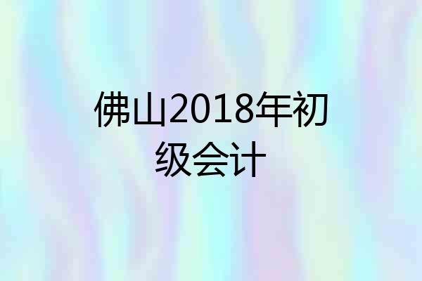 佛山2018年初级会计