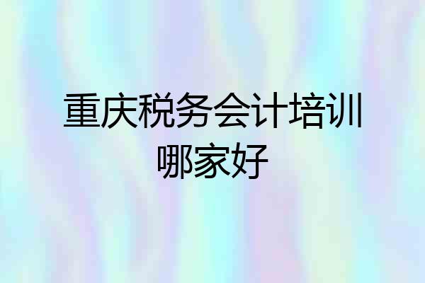 重庆税务会计培训哪家好