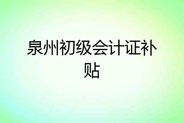 泉州初级会计证补贴