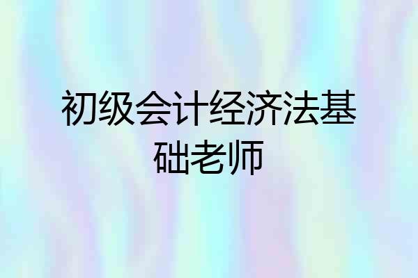 初级会计经济法基础老师