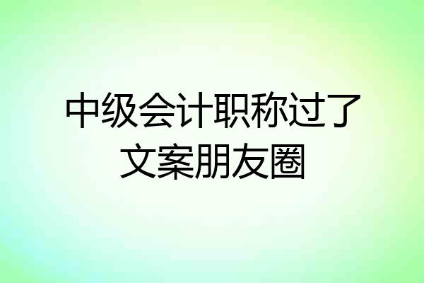 中级会计职称过了文案朋友圈