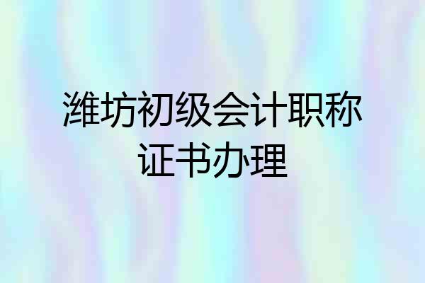潍坊初级会计职称证书办理