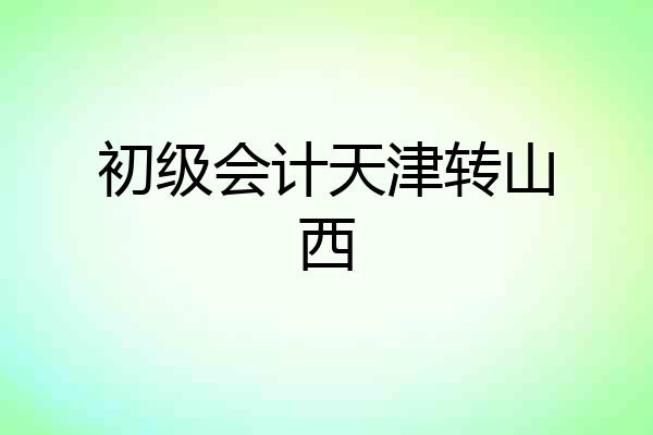 初级会计天津转山西