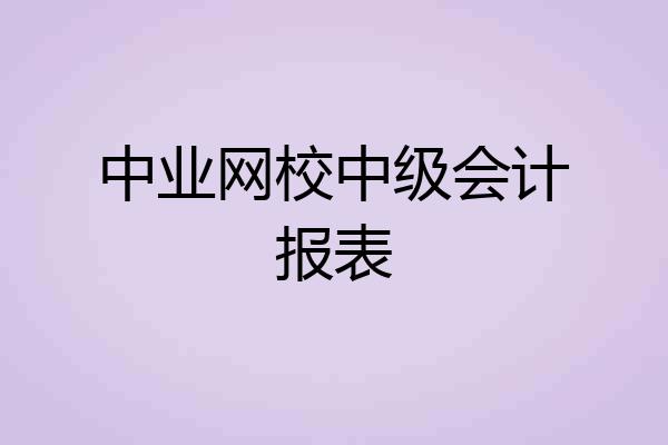 中业网校中级会计报表