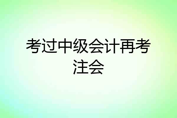 考过中级会计再考注会