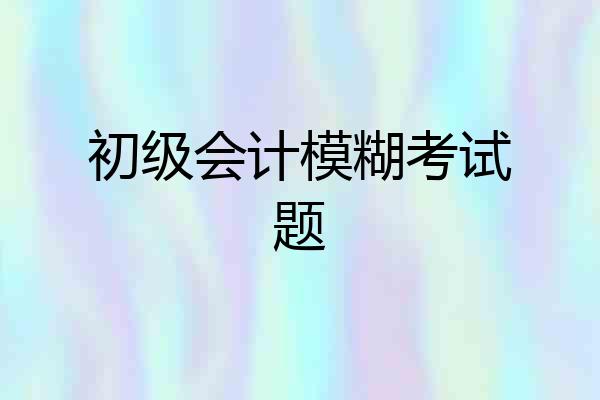 初级会计模糊考试题