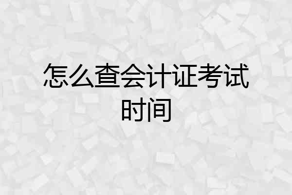 怎么查会计证考试时间