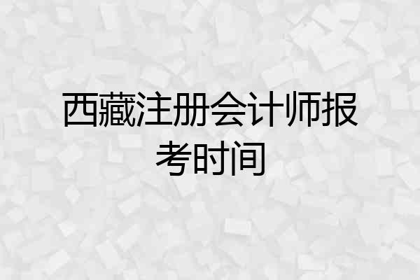 西藏注册会计师报考时间