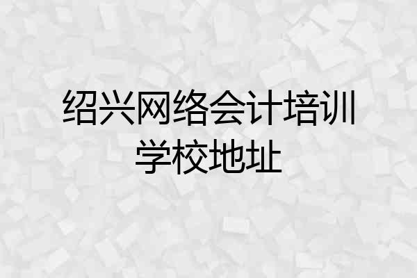 绍兴网络会计培训学校地址
