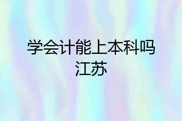 学会计能上本科吗江苏