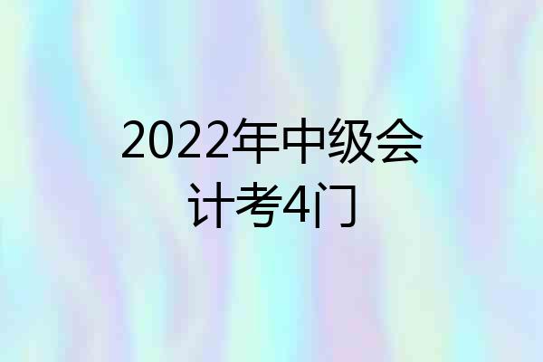 2022年中级会计考4门