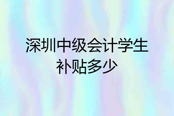 深圳中级会计学生补贴多少
