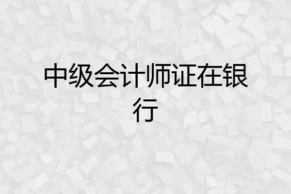 中级会计师证在银行