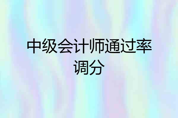 中级会计师通过率调分