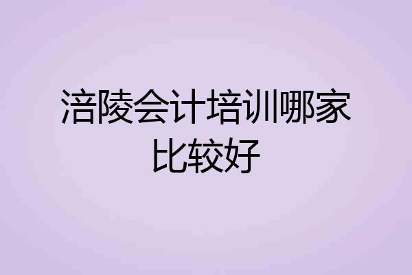 涪陵会计培训哪家比较好