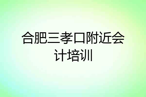 合肥三孝口附近会计培训