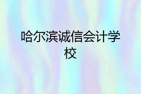 哈尔滨诚信会计学校