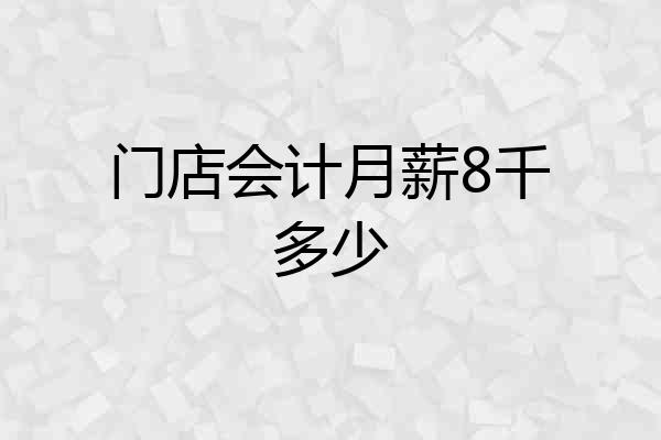 门店会计月薪8千多少