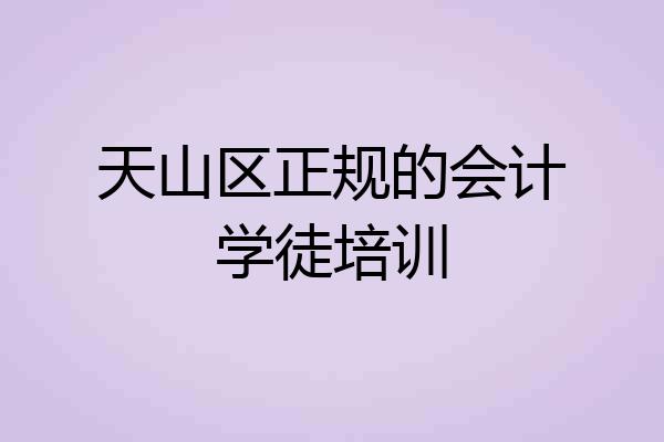 天山区正规的会计学徒培训