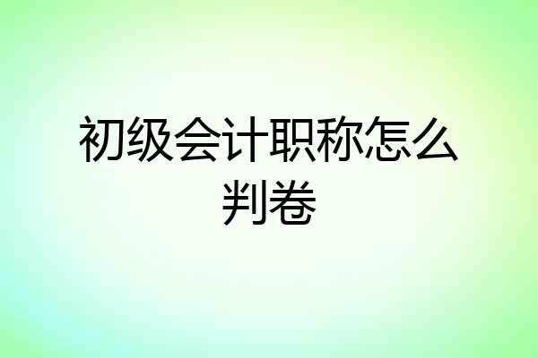 初级会计职称怎么判卷