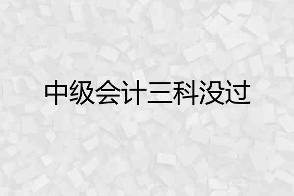 中级会计三科没过
