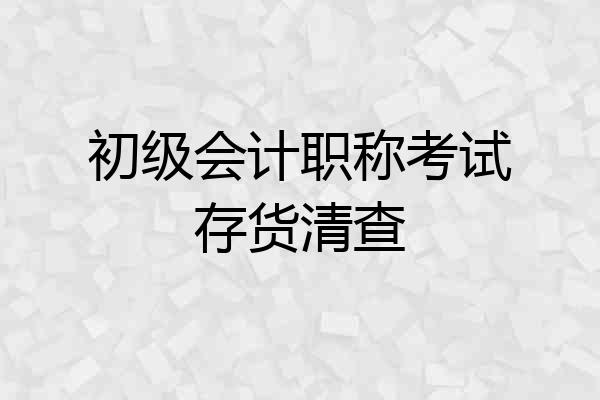 初级会计职称考试存货清查