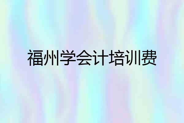 福州学会计培训费