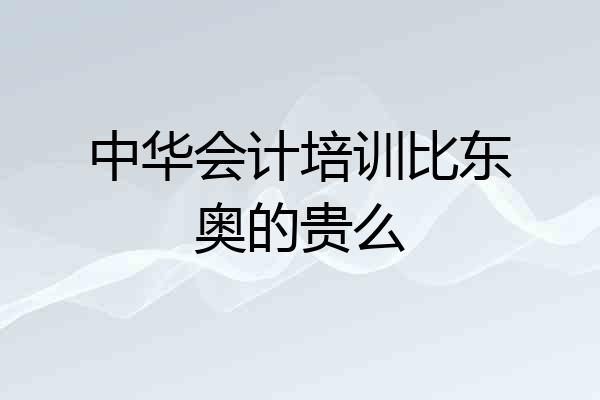 中华会计培训比东奥的贵么