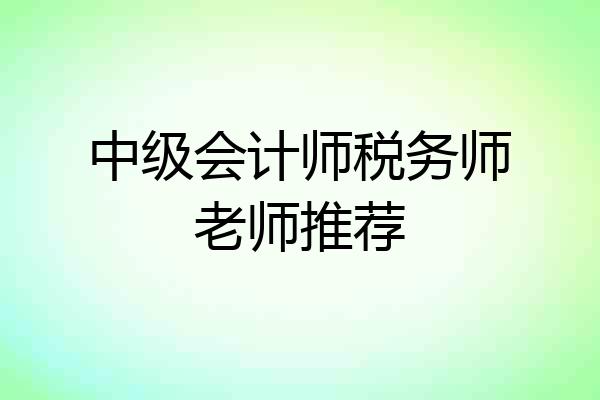 中级会计师税务师老师推荐