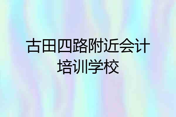 古田四路附近会计培训学校