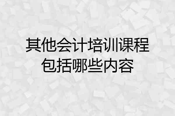 其他会计培训课程包括哪些内容